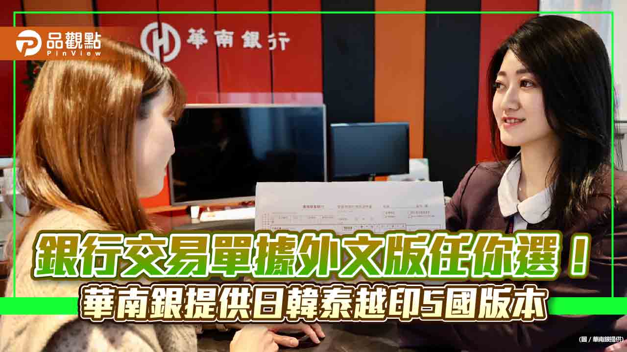 華南銀行好貼心！提供日韓泰越印5國語言交易單據　讓外籍客戶自選