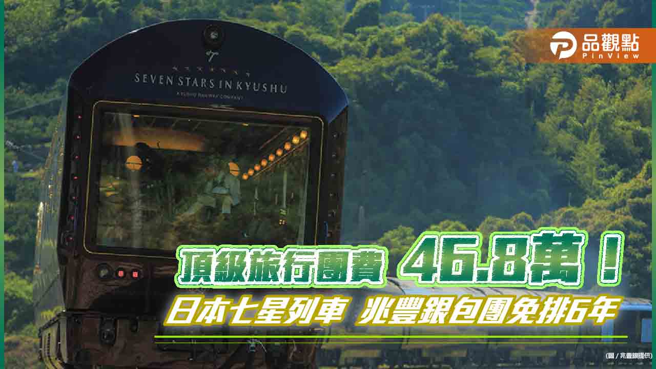 日本七星列車頂級旅遊來囉！五天四夜雙人團費近百萬　兆豐銀包團免排6年