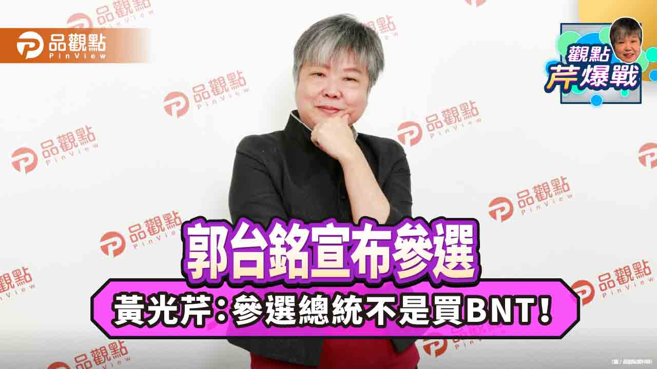郭台銘宣布參選  黃光芹：參選總統不是買BNT！