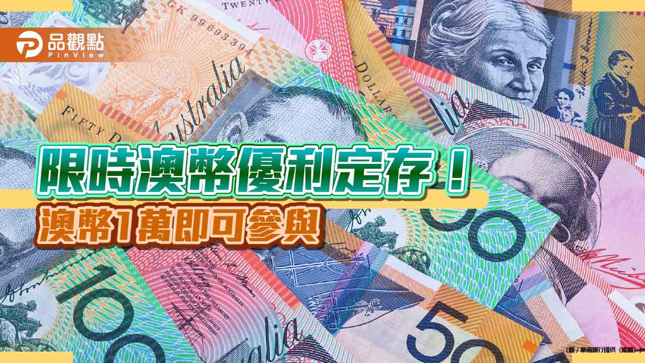 華南銀續辦澳幣優利定存專案　6個月期、年利率最高3.3％！
