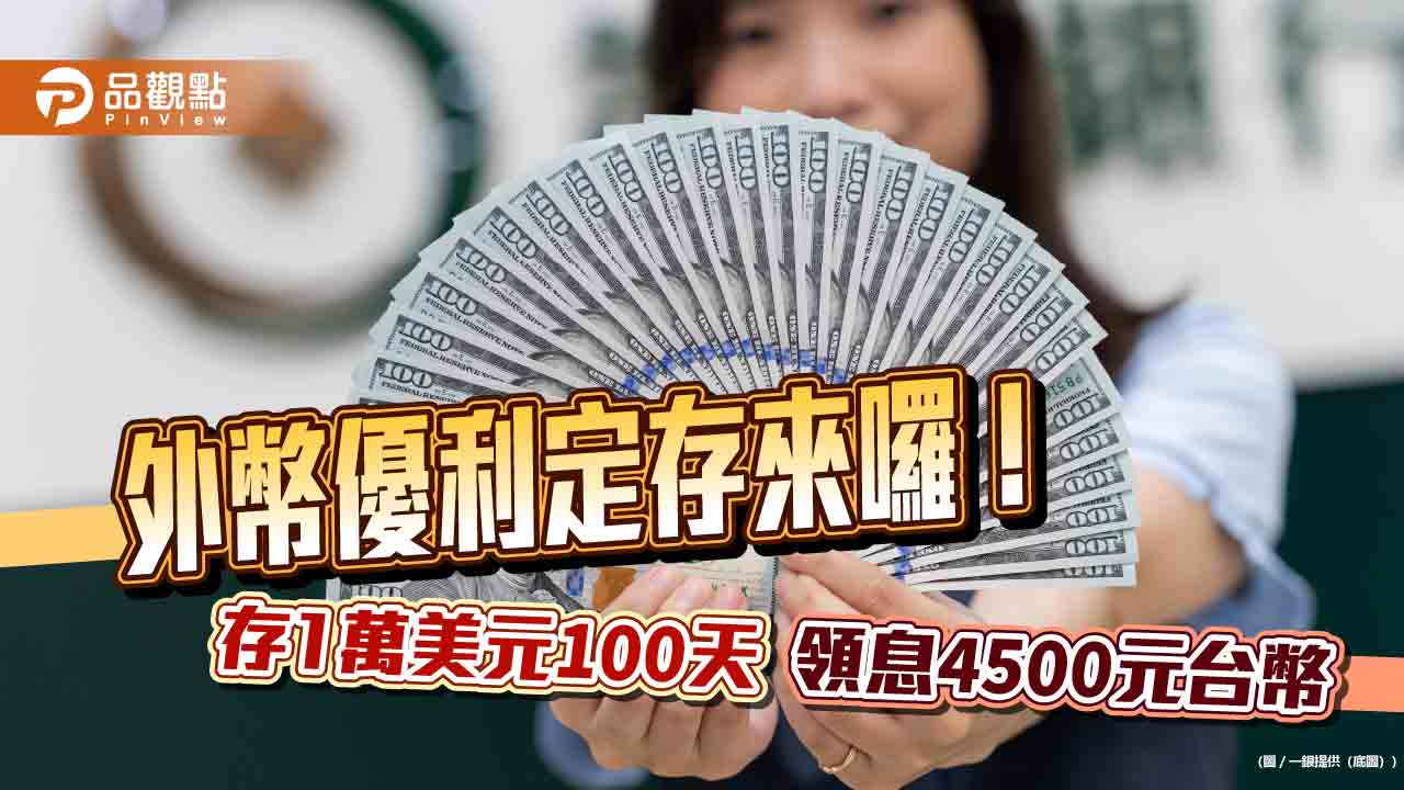 外幣優利定存來囉！一銀推美元利率3個月5.22％　華南銀給5.15%