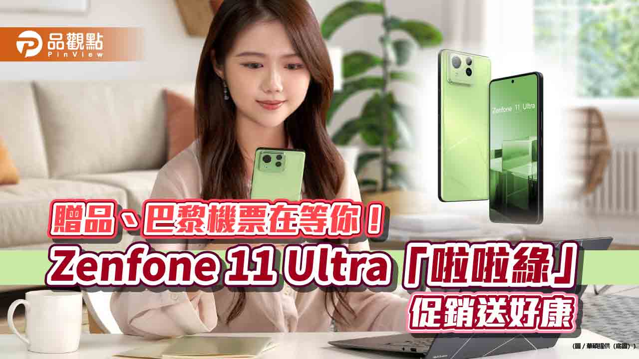 華碩Zenfone 11 Ultra「啦啦綠」開放預購！購機登錄送贈品　加碼抽巴黎機票