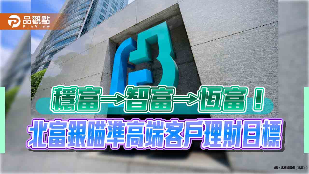 北富銀全新理財會員制度！資產規模300萬可入門　3等級客製化服務