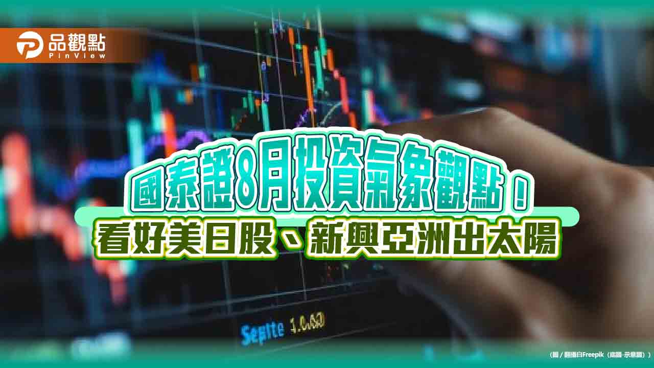 國泰證正向看待美日股、新興亞洲及黃金　8月投資觀點一次看