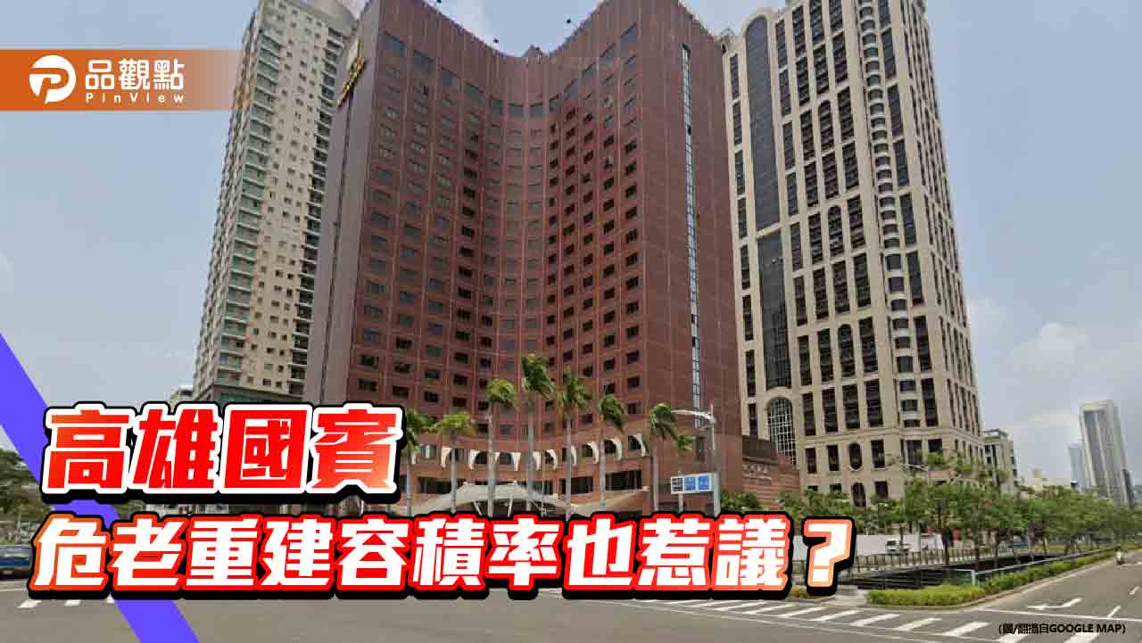 高雄國賓危老重建容積率惹議  工務局：經內政部指定專業機構審定