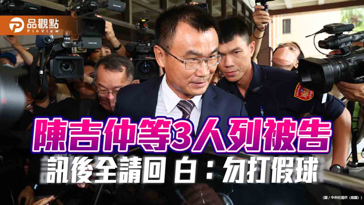 進口蛋案 陳吉仲等3人列被告  偵訊2小時全請回 白：勿打假球