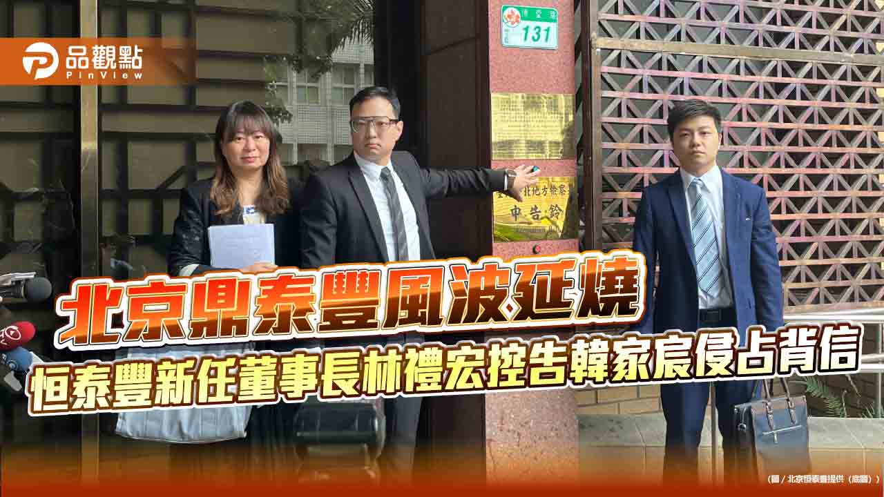 北京鼎泰豐風波延燒 恒泰豐新任董事長林禮宏控告韓家宸侵占背信