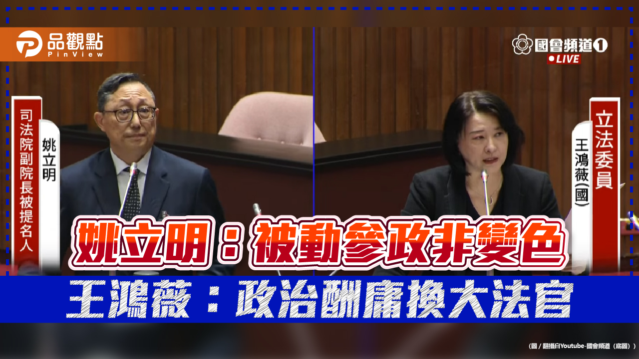 姚立明：被動參政非變色 王鴻薇：政治酬庸換大法官