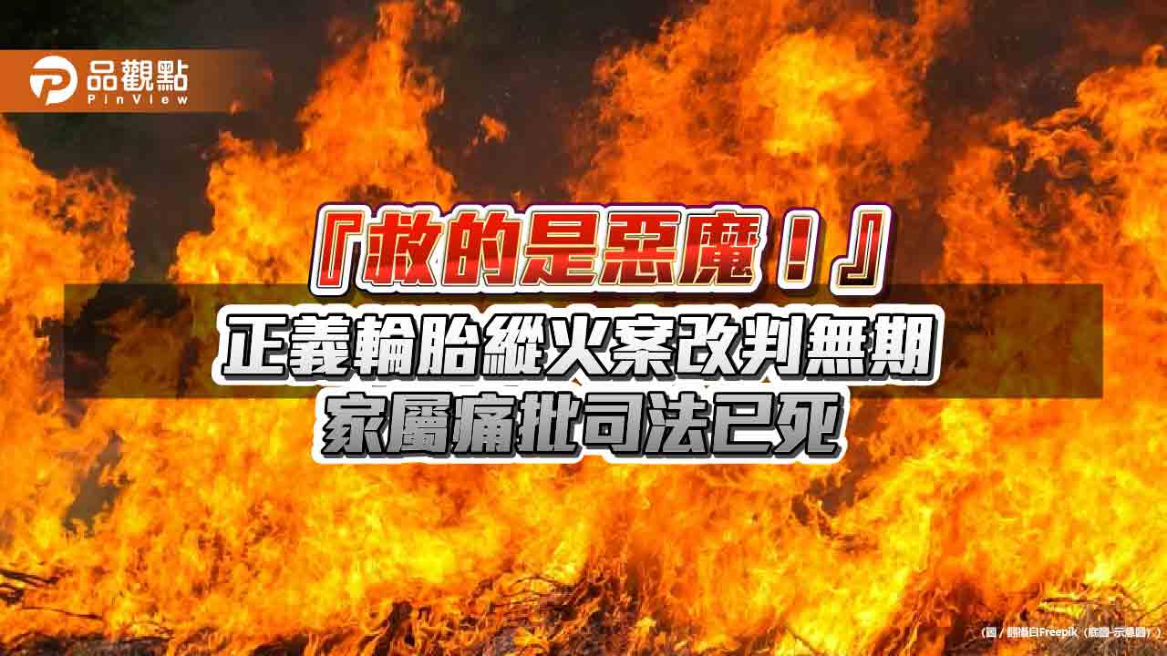 『救的是惡魔！』正義輪胎縱火案改判無期 家屬痛批司法已死