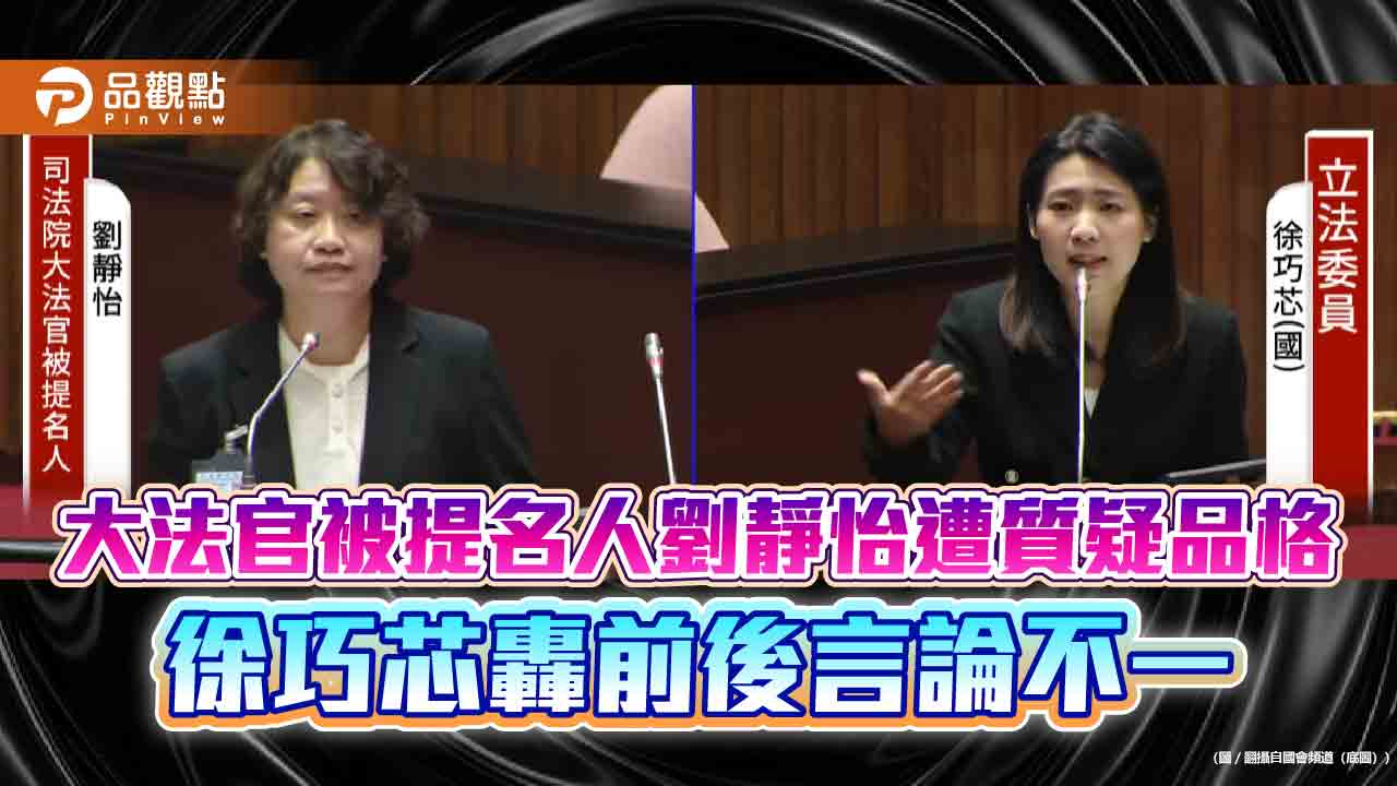 大法官被提名人劉靜怡遭質疑品格 徐巧芯轟前後言論不一