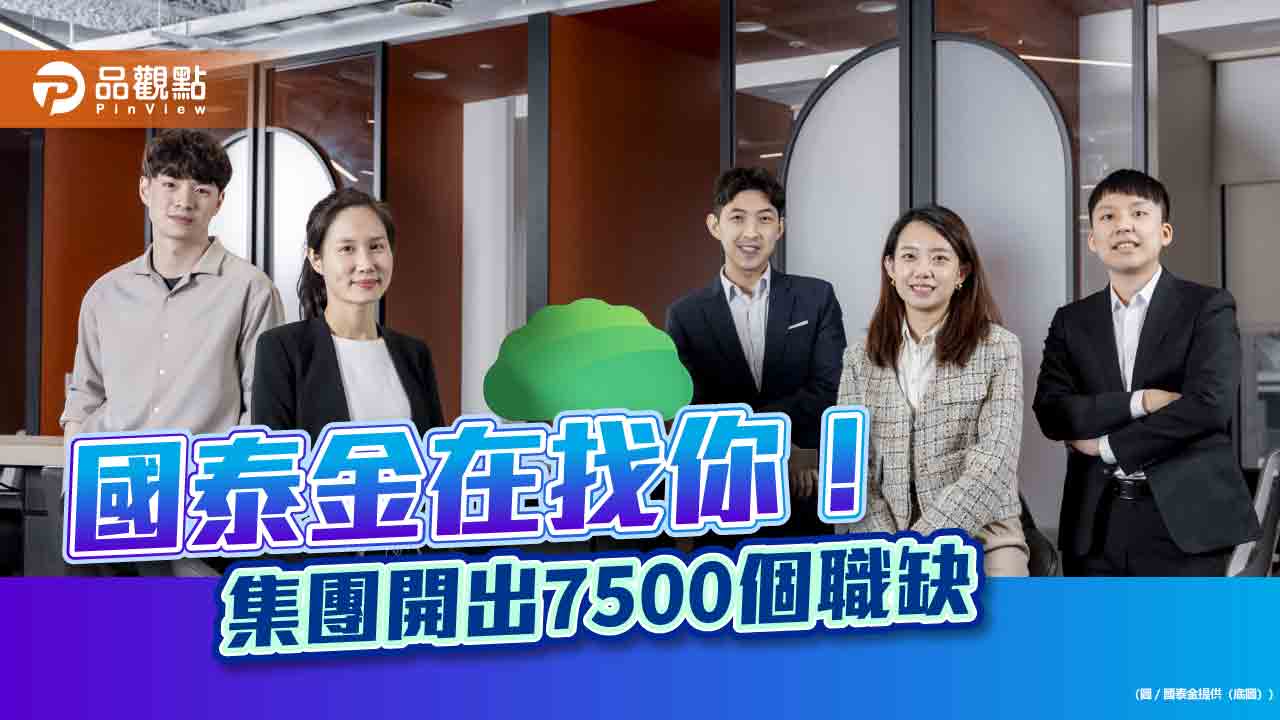 國泰金集團徵才7500人！MA要招82人　首年年薪百萬元