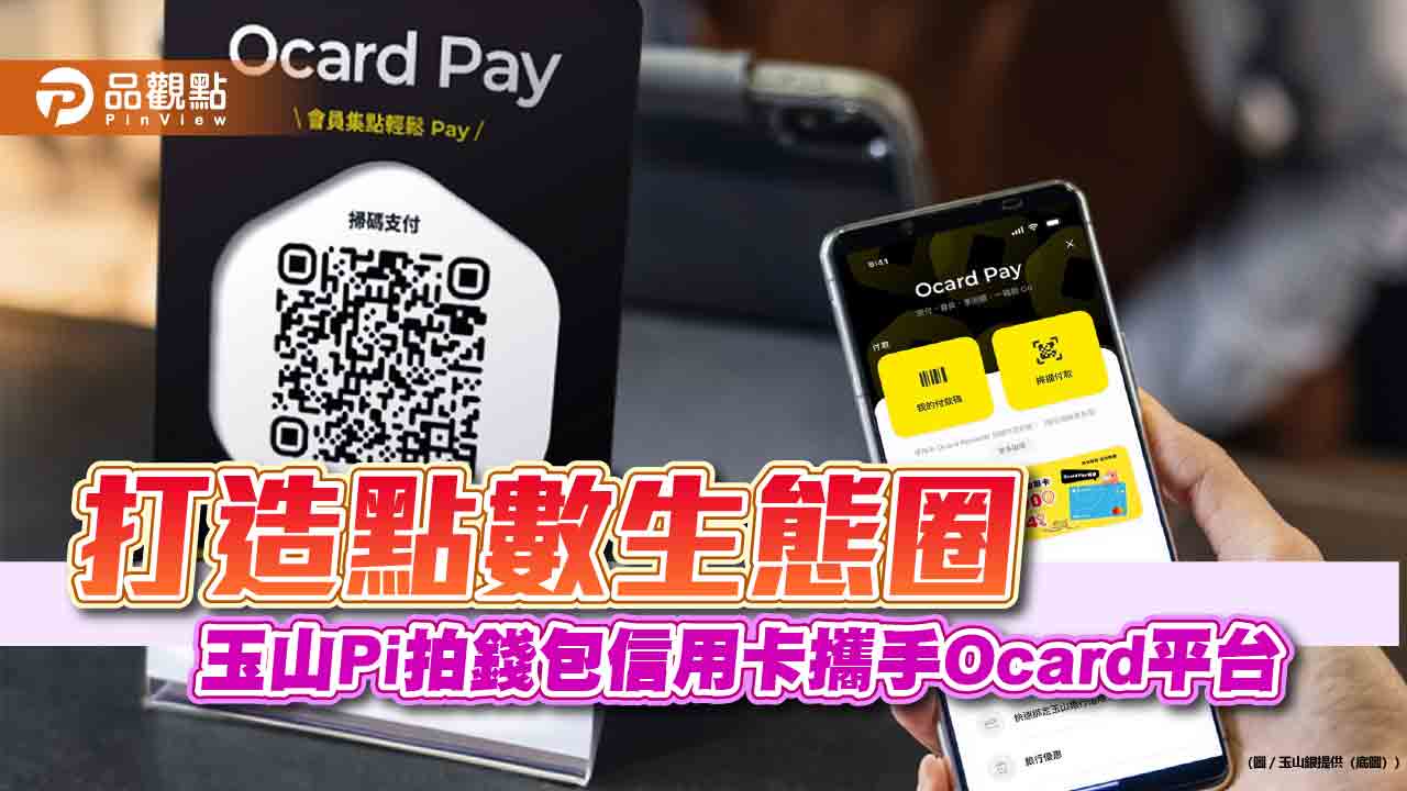 玉山Pi拍錢包信用卡放送！綁定Ocard Pay　新戶首刷滿額最高享1600 P幣