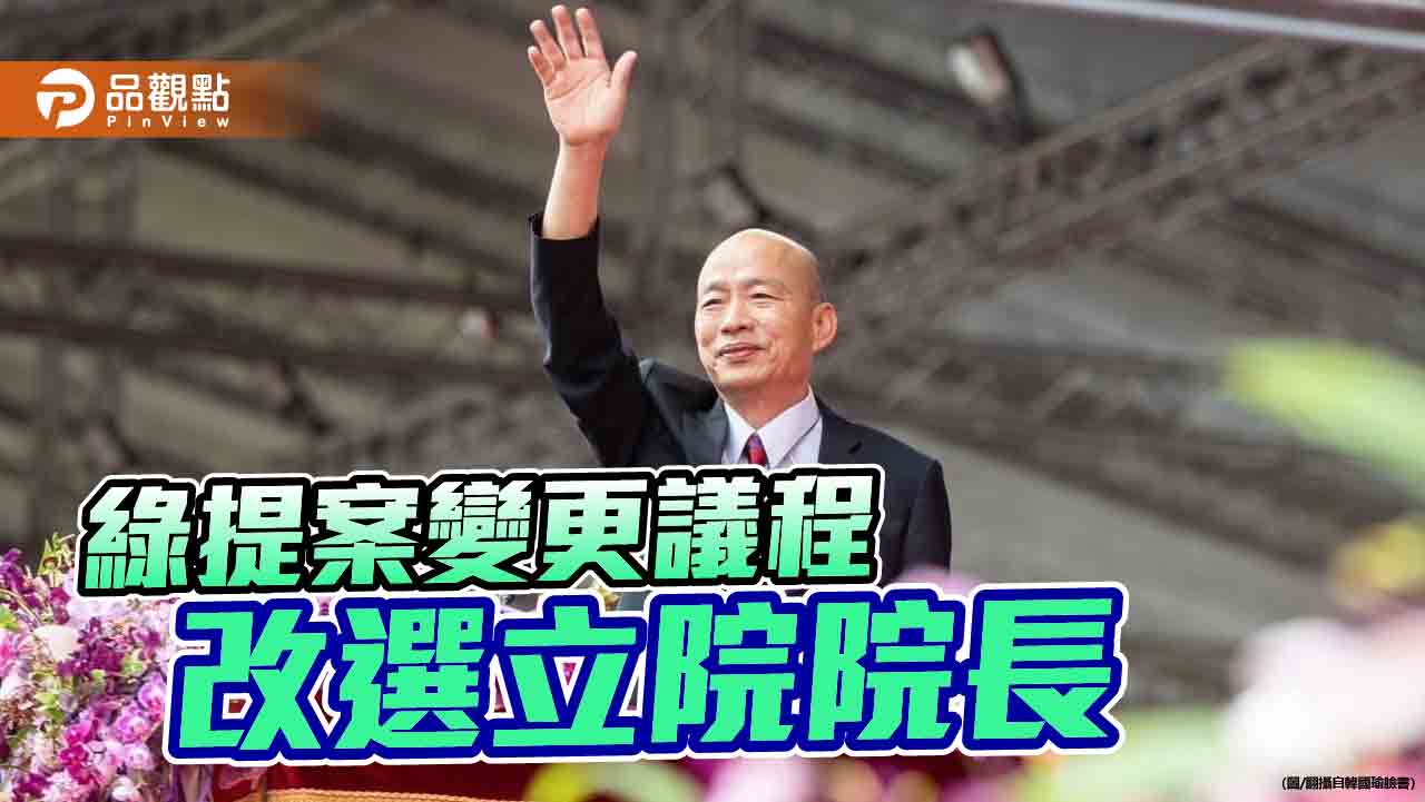 立院民進黨團提案改選院長　柯建銘嗆韓國瑜違法違憲