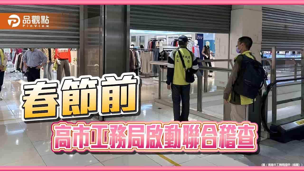 高市工務局啟動大賣場與百貨聯合稽查 春節前為市民安全把關