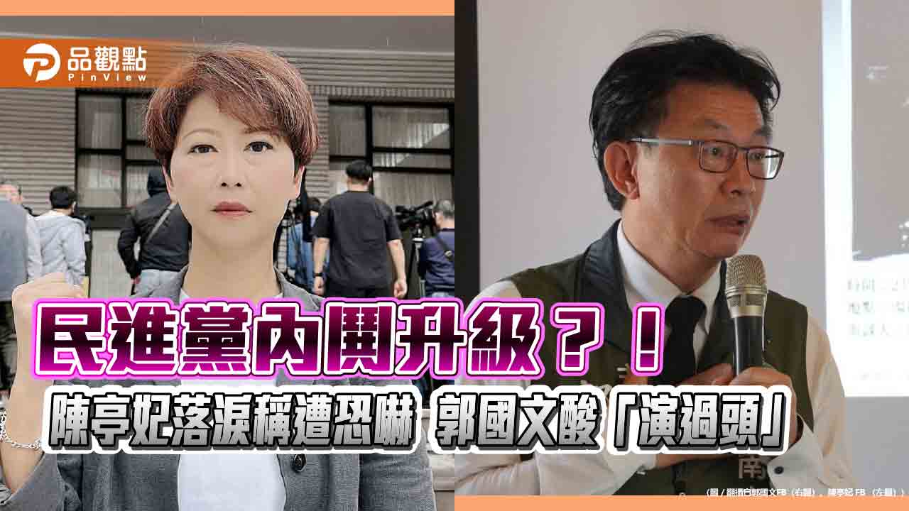 民進黨內鬨升級？！陳亭妃落淚稱遭恐嚇　郭國文酸「演過頭」