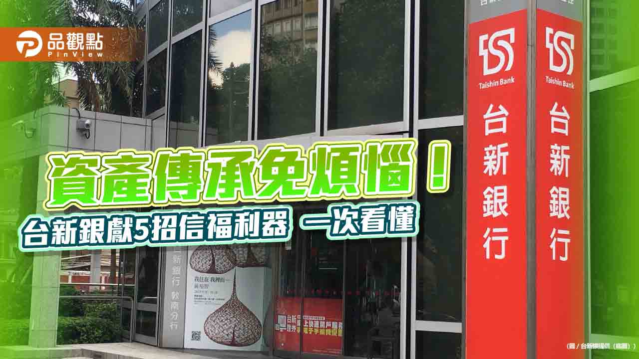 專為高資產大戶量身打造　台新銀推家族信託5大信福模組！