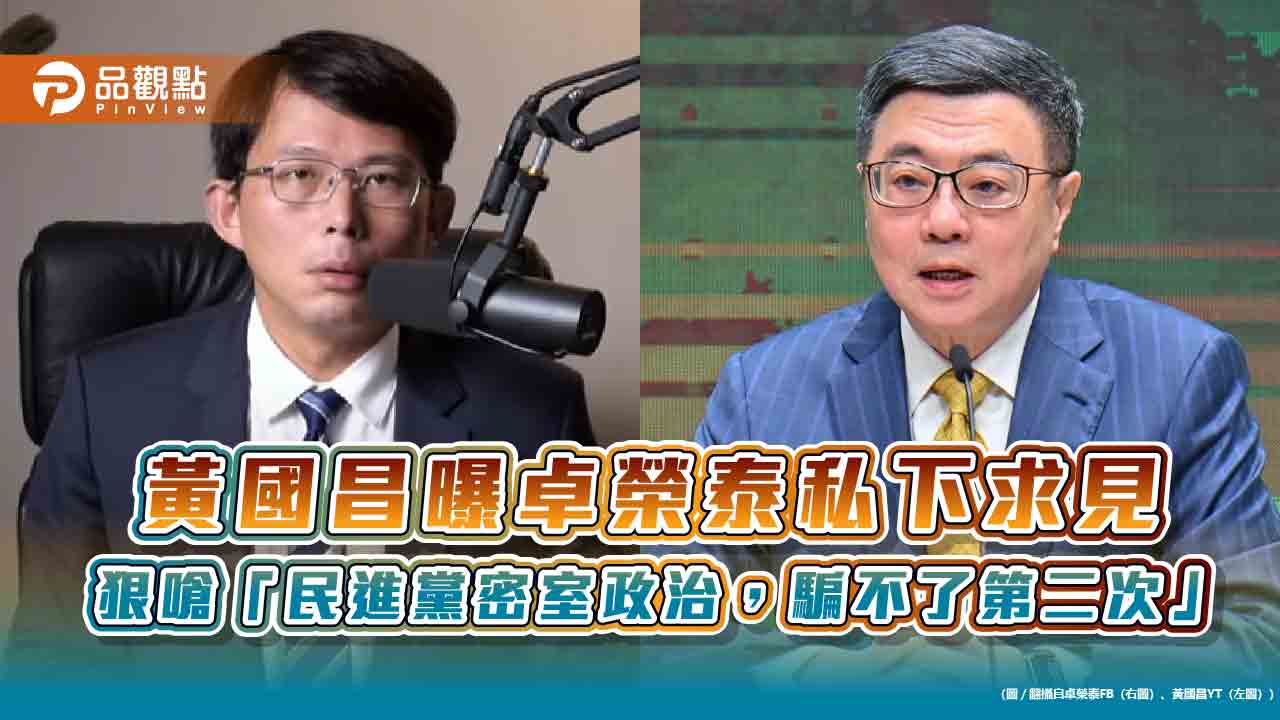 黃國昌曝卓榮泰私下求見 狠嗆「民進黨密室政治，騙不了第二次」