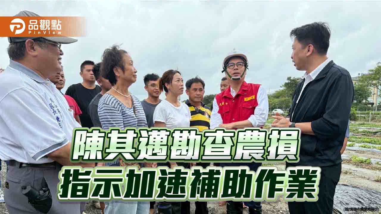 高雄農損逾4,400萬  陳其邁勘災指示加速補助作業