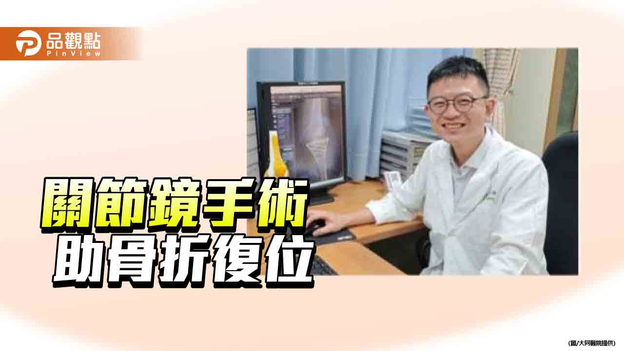 大同醫院關節鏡微創手術 助骨折復位