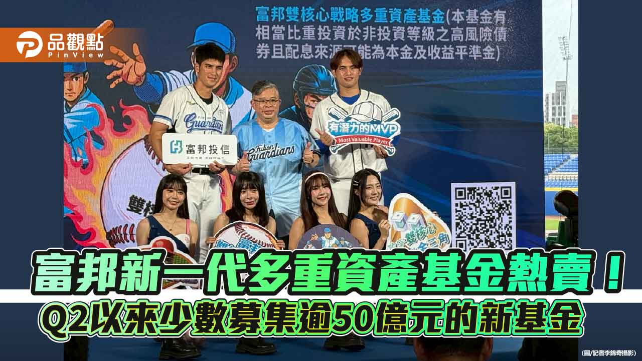 富邦雙核心戰略多重資產基金募集55億　經理人曝佈局規劃！  