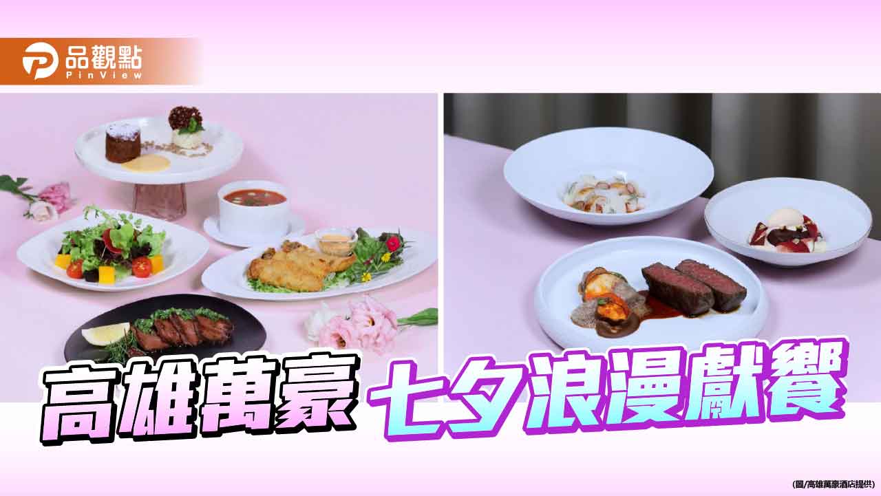 高雄萬豪七夕限定奢華饗宴　法式美饌與極致鐵板料理寵愛戀人
