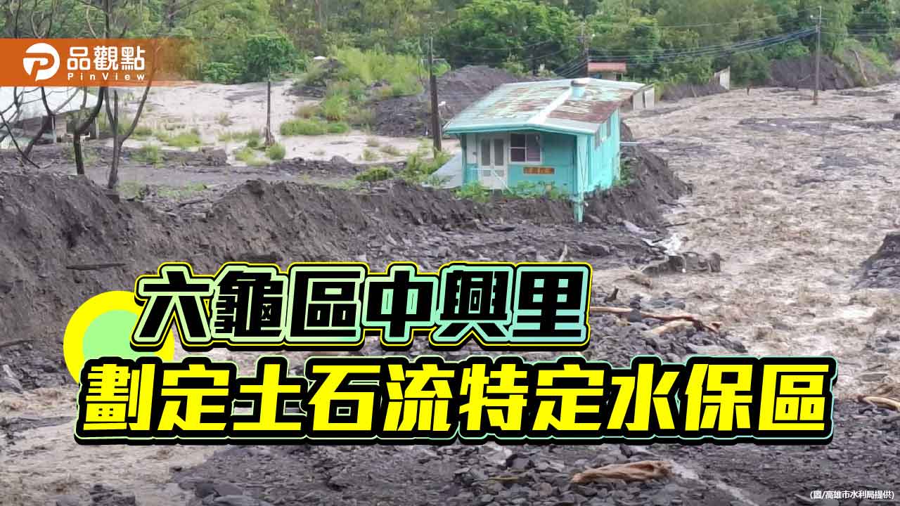 高市府強化災害防治  六龜中興里劃設土石流特定水保區　