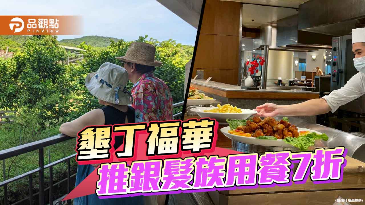 阿公阿嬤旅行去 墾丁福華推銀髪族美饌7折優惠