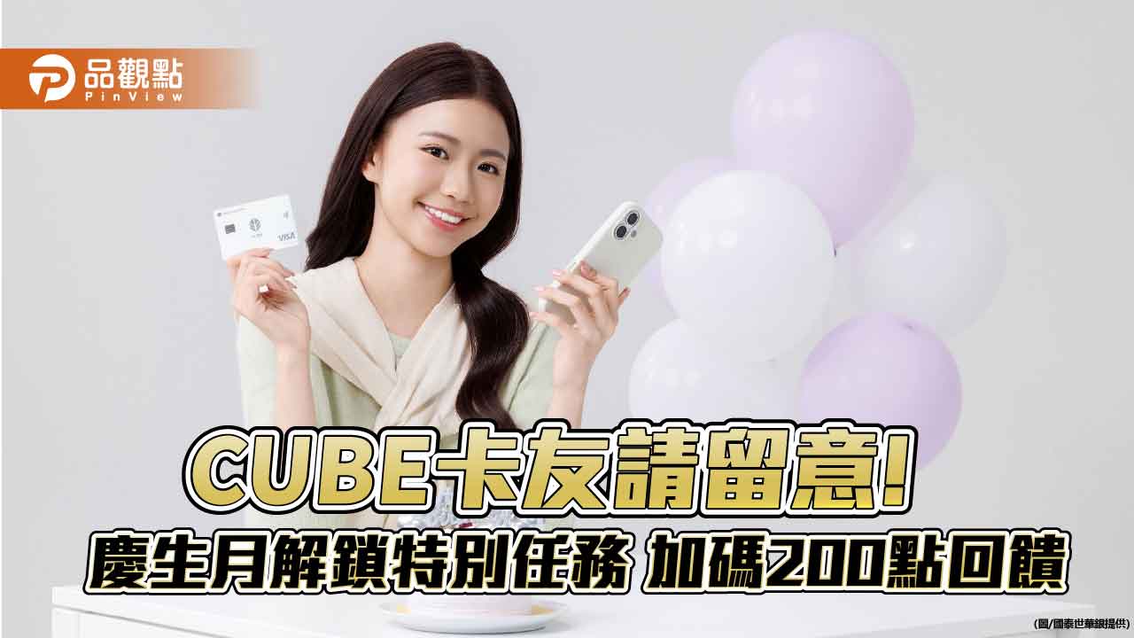 國泰CUBE卡「慶生月」Q4回饋再升級　最高10%回饋！