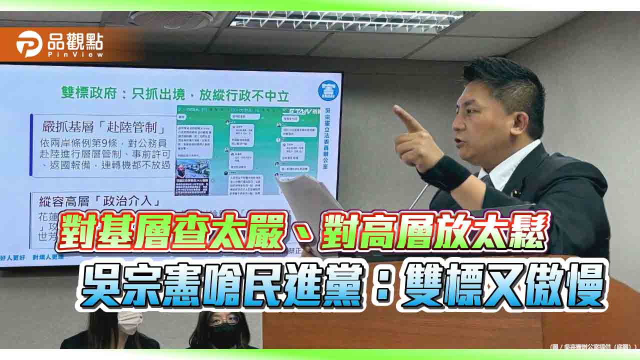 對基層查太嚴、對高層放太鬆　吳宗憲嗆民進黨：雙標又傲慢