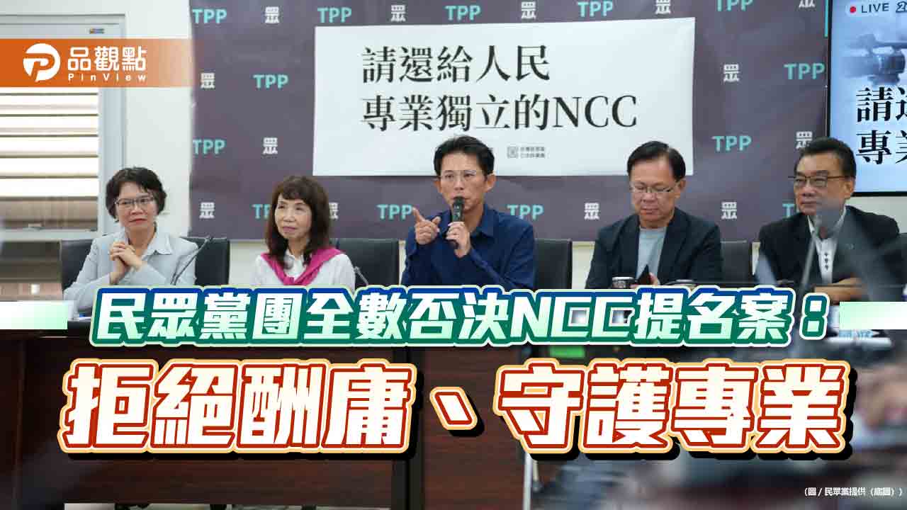 民眾黨團全數否決NCC提名案:拒絕酬庸、守護專業