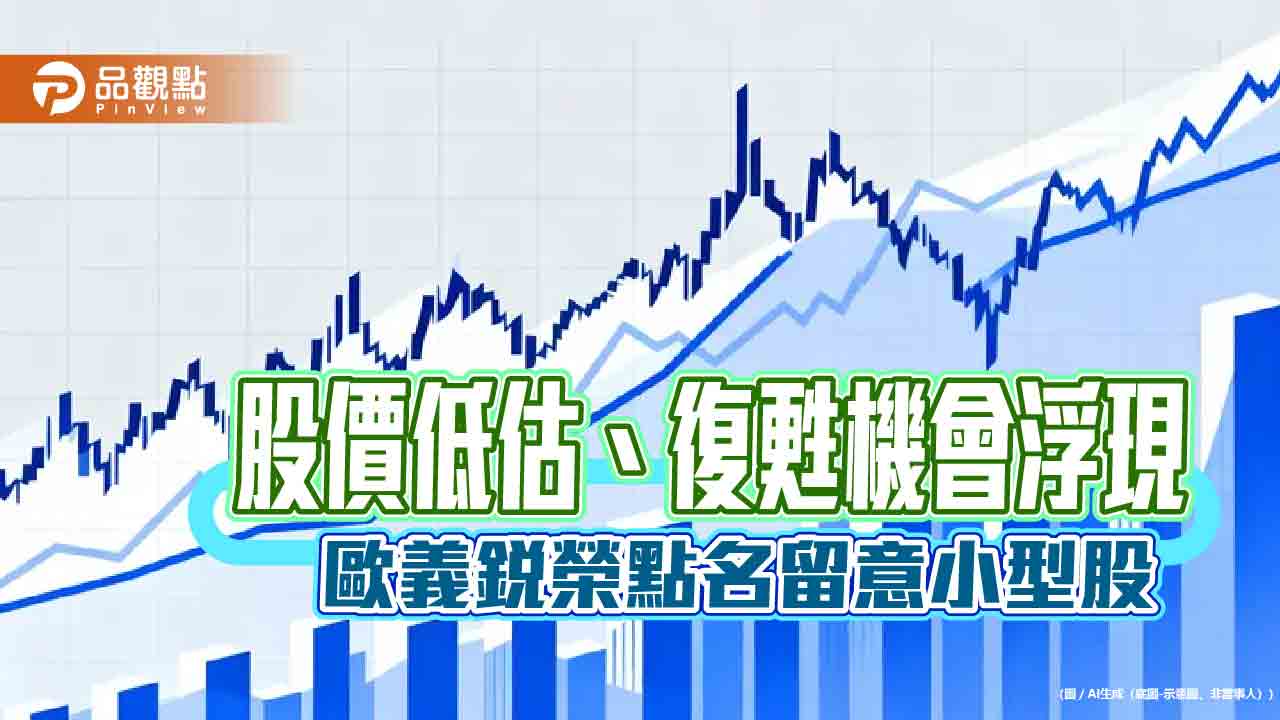 關注歐美小型股！歐義銳榮：股價低估　蓄積反超動能