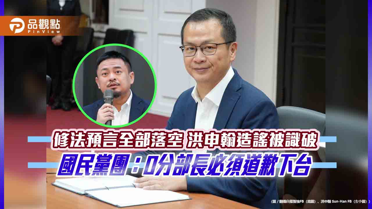 修法預言全部落空　洪申翰造謠被識破　國民黨團：0分部長必須道歉下台