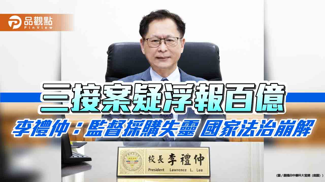 三接案疑浮報百億 李禮仲：監督採購失靈 國家法治崩解