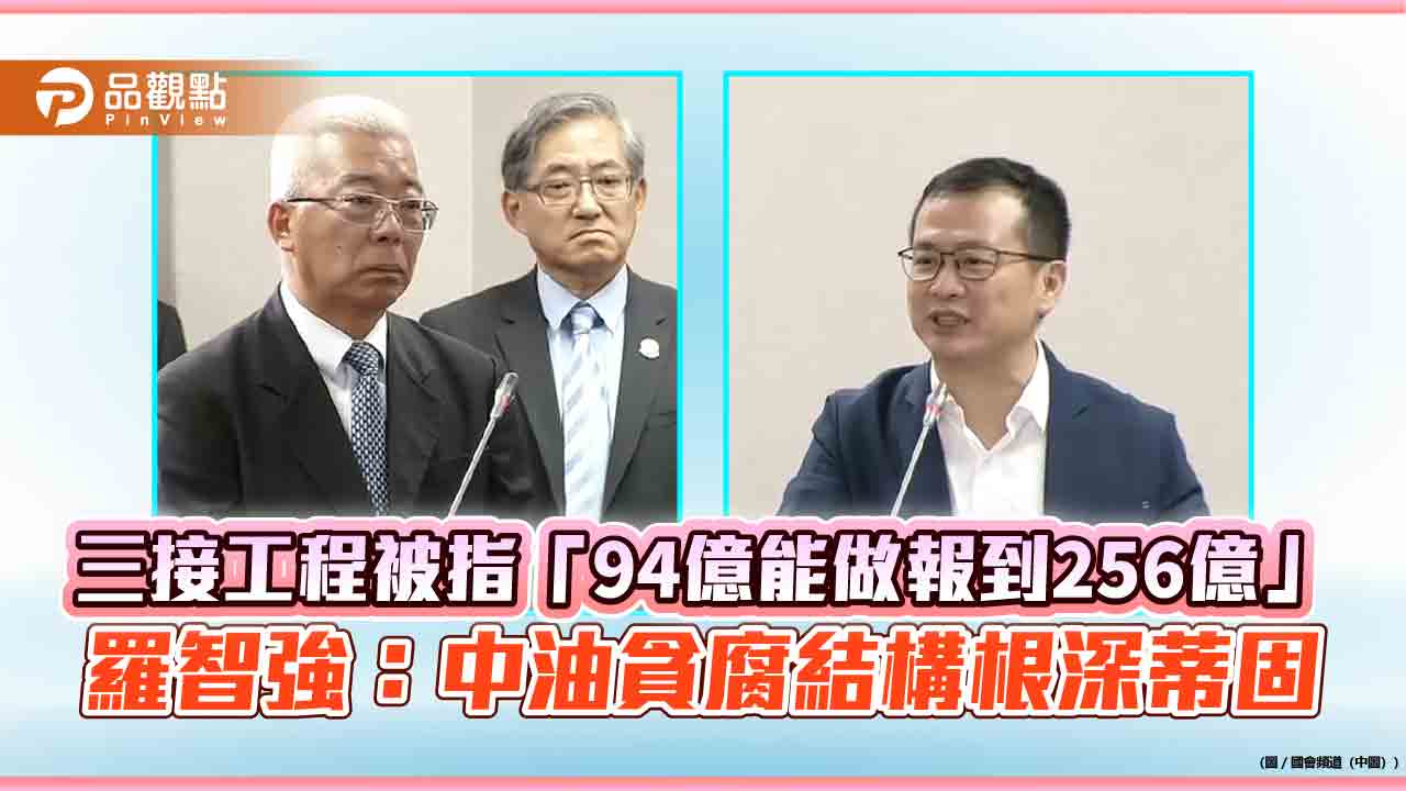 三接工程被指「94億能做報到256億」　羅智強：中油貪腐結構根深蒂固