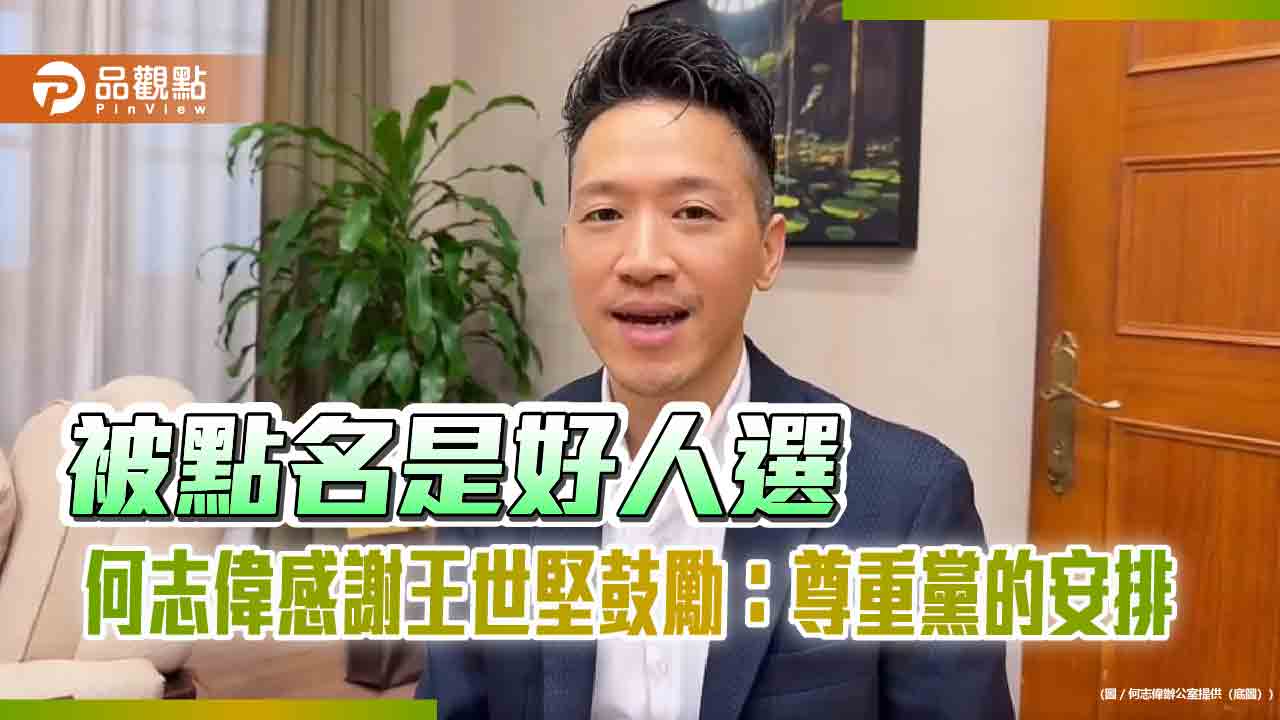 被點名是好人選 何志偉感謝王世堅鼓勵:尊重黨的安排