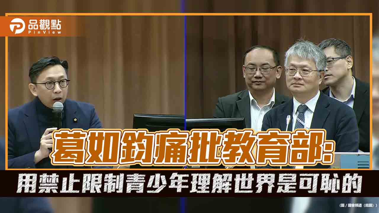 葛如鈞痛批教育部：用禁止限制青少年理解世界是可恥的