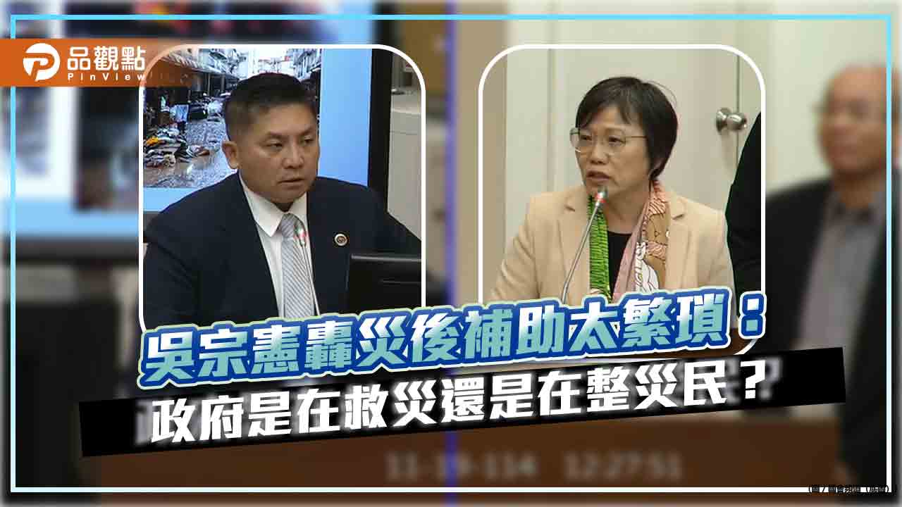 吳宗憲轟災後補助太繁瑣：政府是在救災還是在整災民？