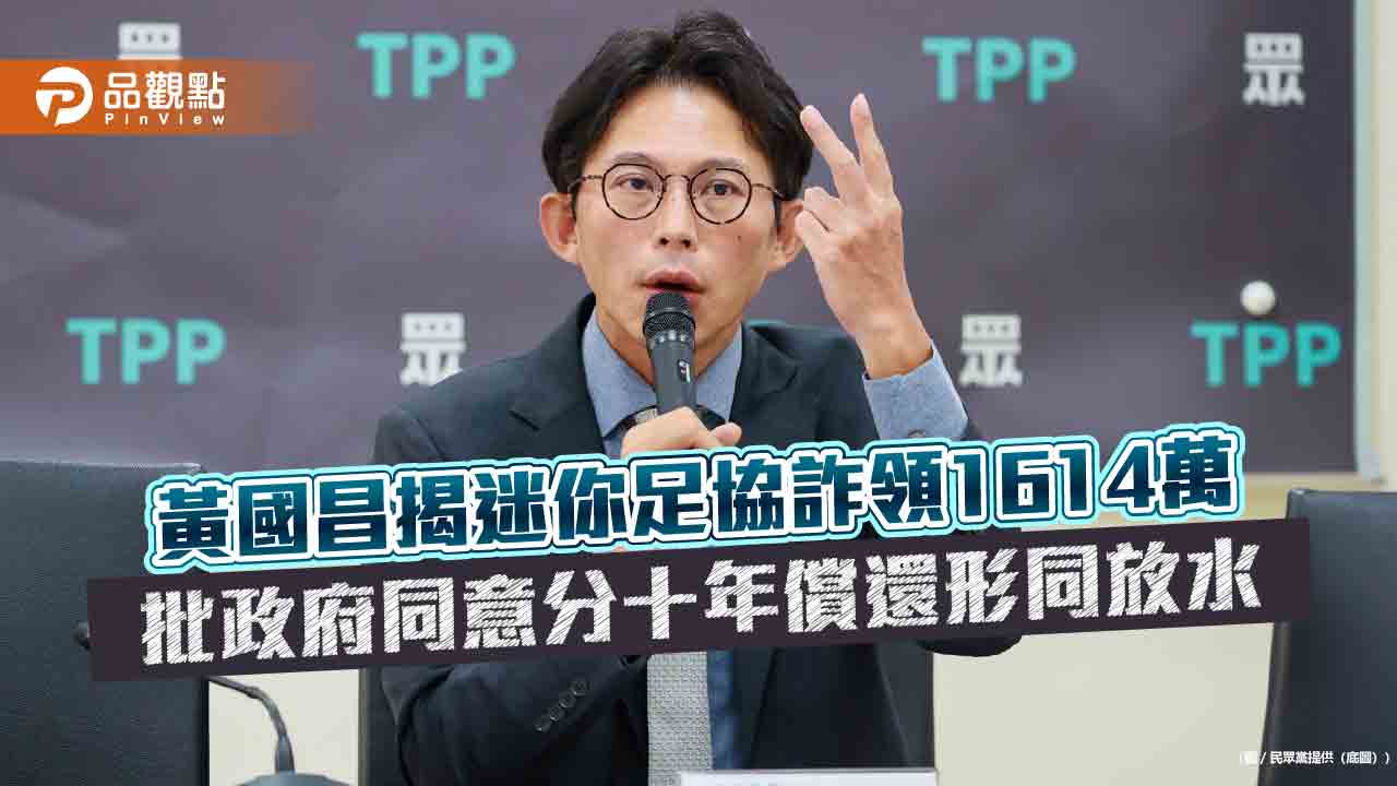 黃國昌揭迷你足協詐領1614萬 批政府同意分十年償還形同放水