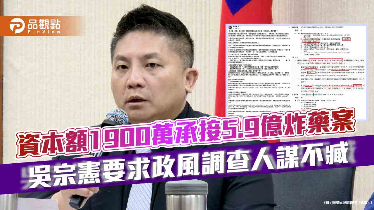 資本額1900萬承接5.9億炸藥案 吳宗憲要求政風調查人謀不臧