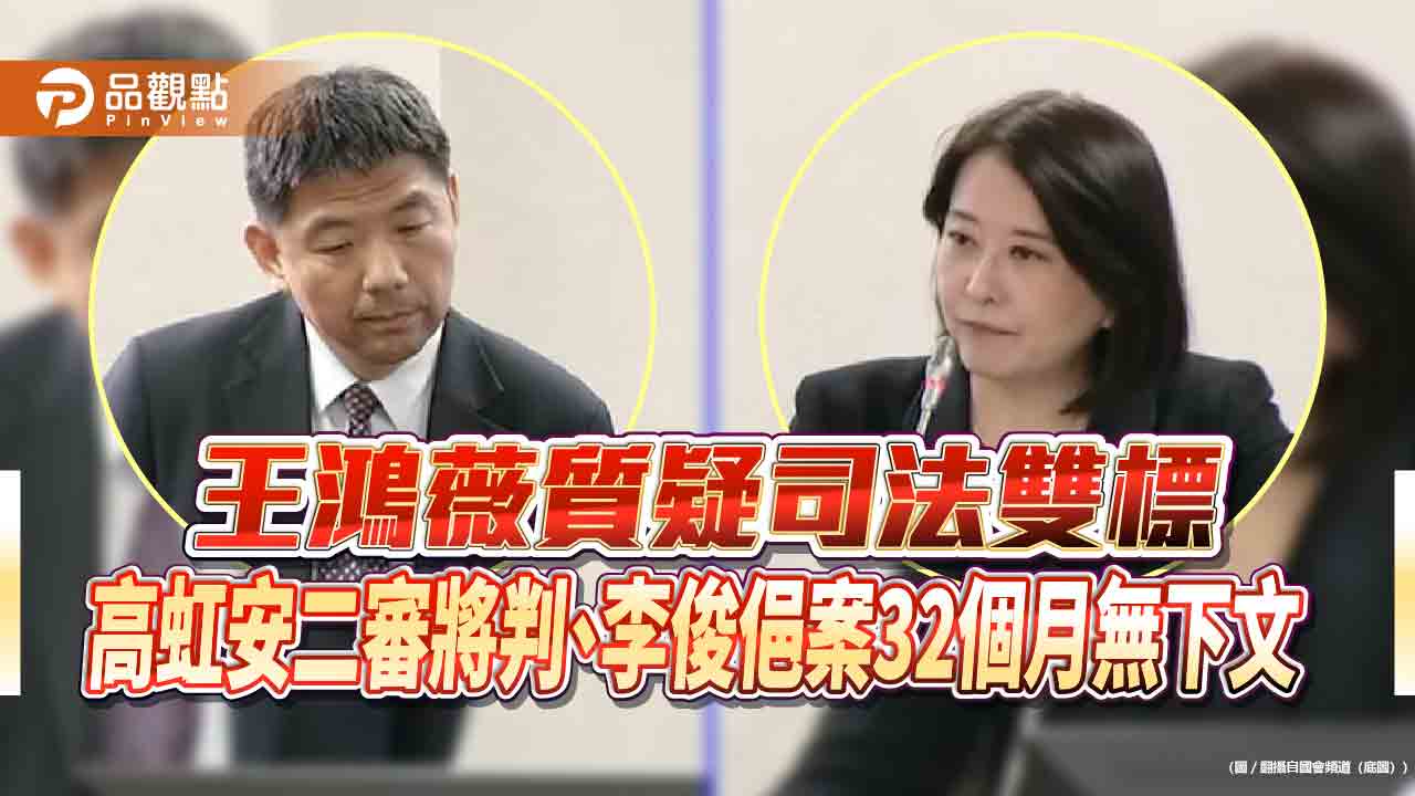 王鴻薇質疑司法雙標 高虹安二審將判、李俊俋案32個月無下文