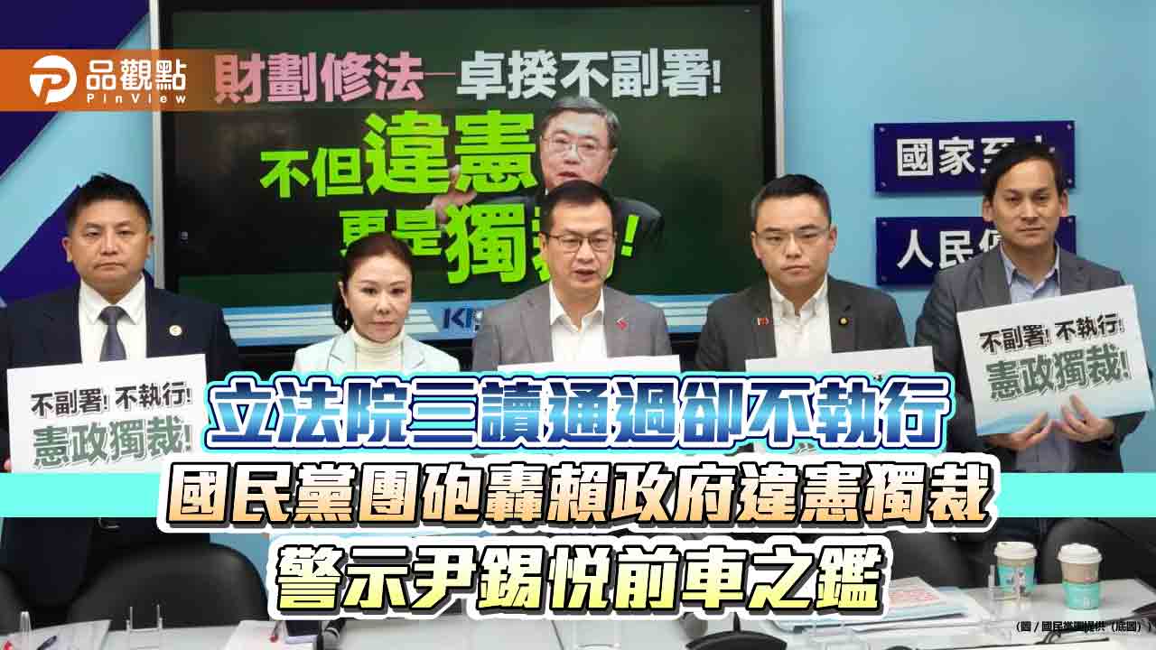 立法院三讀通過卻不執行　國民黨團砲轟賴政府違憲獨裁　警示尹錫悅前車之鑑
