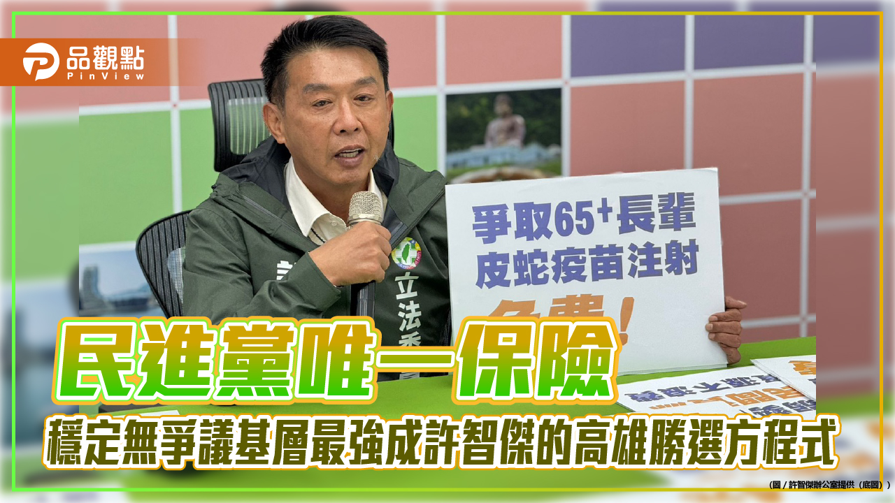 民進黨唯一保險 穩定無爭議基層最強成許智傑的高雄勝選方程式