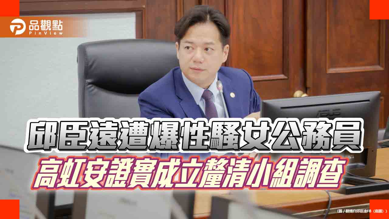 邱臣遠遭爆性騷女公務員 高虹安證實成立釐清小組調查