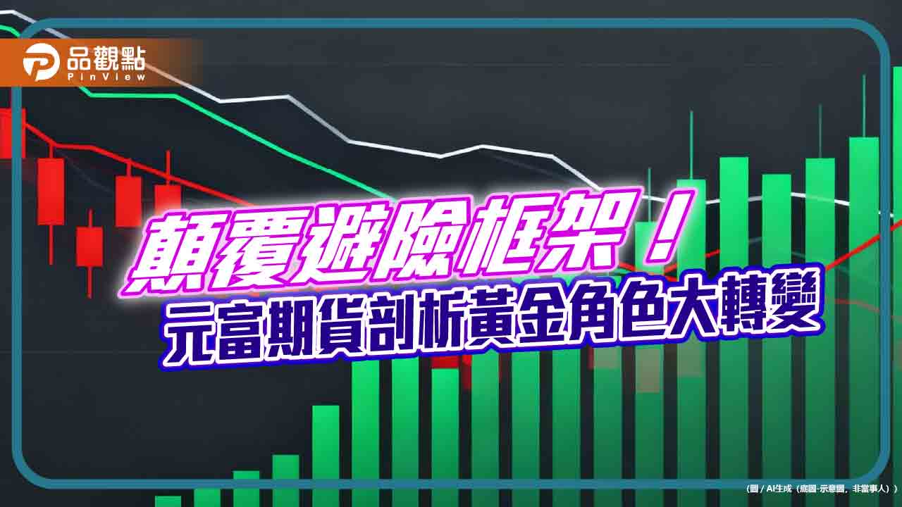 黃金已從避險轉向核心資產　元富期貨揭示全球資產配置新格局