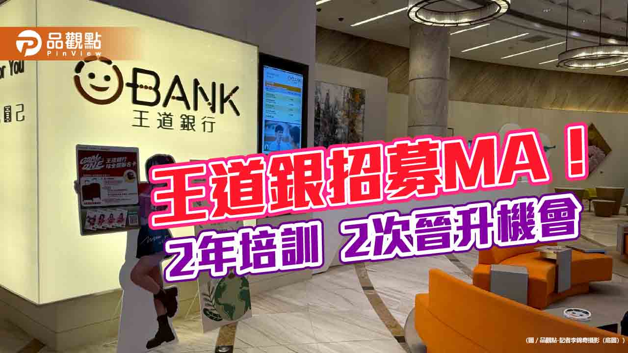 王道銀招募儲備幹部！月薪7萬　2年培訓2次晉升機會