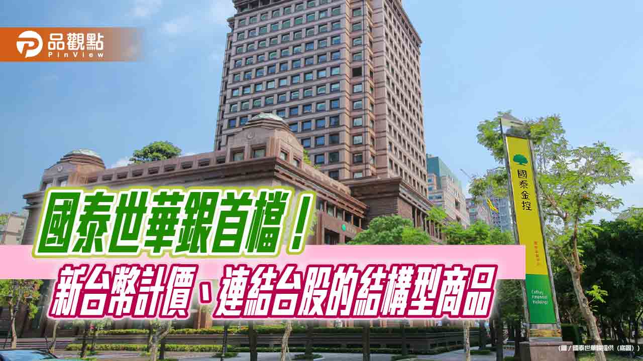國泰世華銀首推新台幣計價連結台股結構型商品　專業戶才能碰