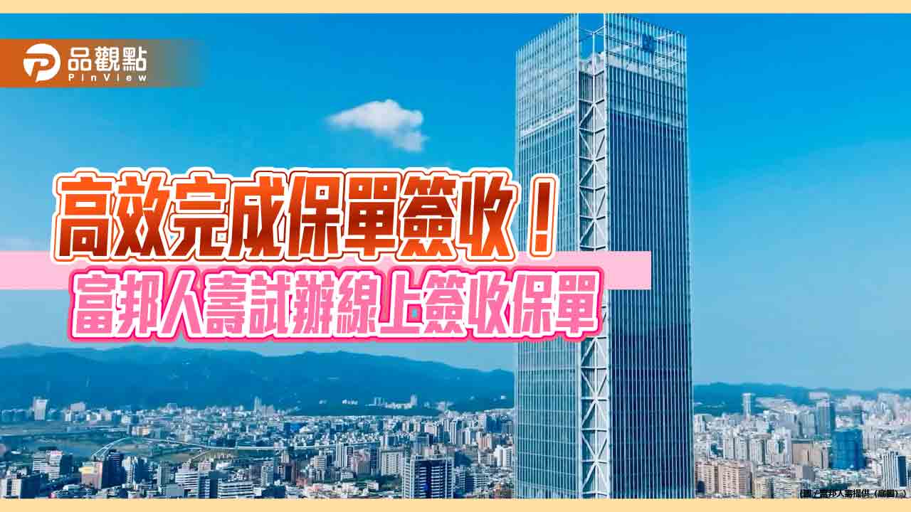富邦人壽「電子方式簽收紙本保險單」　掃描QR Code即可線上簽收