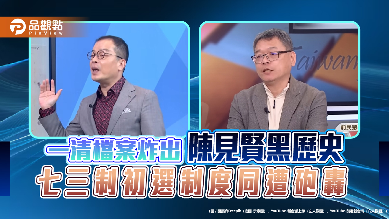 一清檔案炸出陳見賢黑歷史 七三制初選制度同遭砲轟