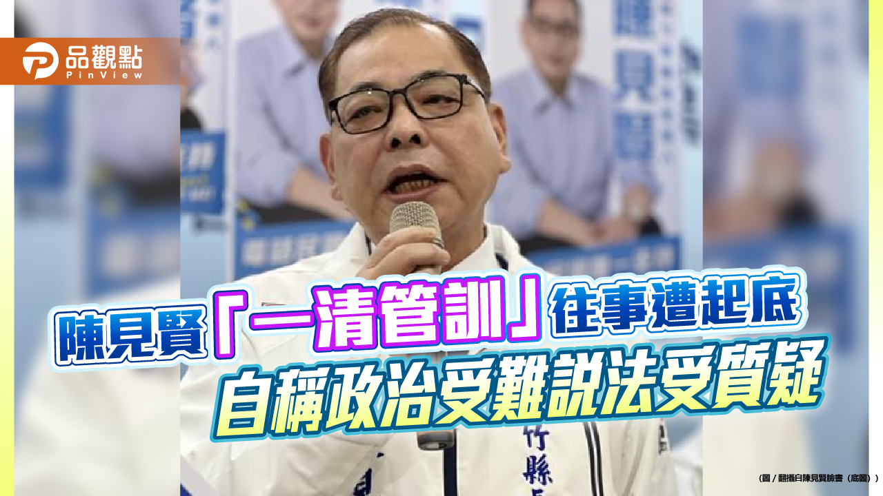 陳見賢「一清管訓」往事遭起底　自稱政治受難說法受質疑