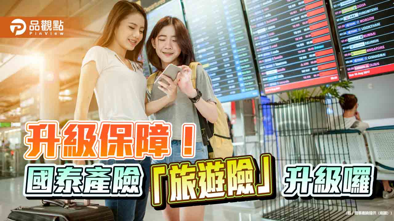 國泰產險推全新升級版旅遊險　旅程取消或更改最高賠12萬！